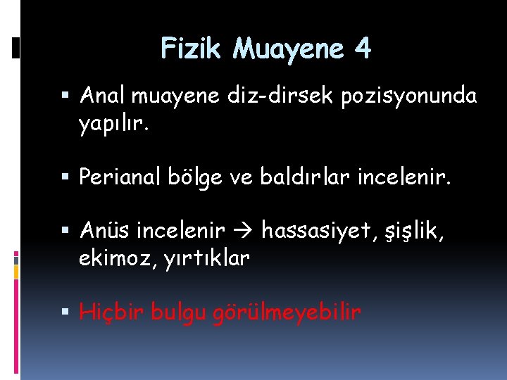 Fizik Muayene 4 Anal muayene diz-dirsek pozisyonunda yapılır. Perianal bölge ve baldırlar incelenir. Anüs