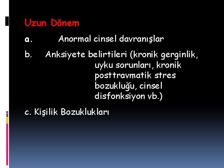 Uzun Dönem a. Anormal cinsel davranışlar b. Anksiyete belirtileri (kronik gerginlik, uyku sorunları, kronik