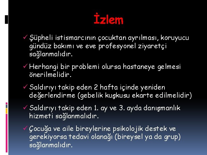 İzlem ü Şüpheli istismarcının çocuktan ayrılması, koruyucu gündüz bakımı ve eve profesyonel ziyaretçi sağlanmalıdır.