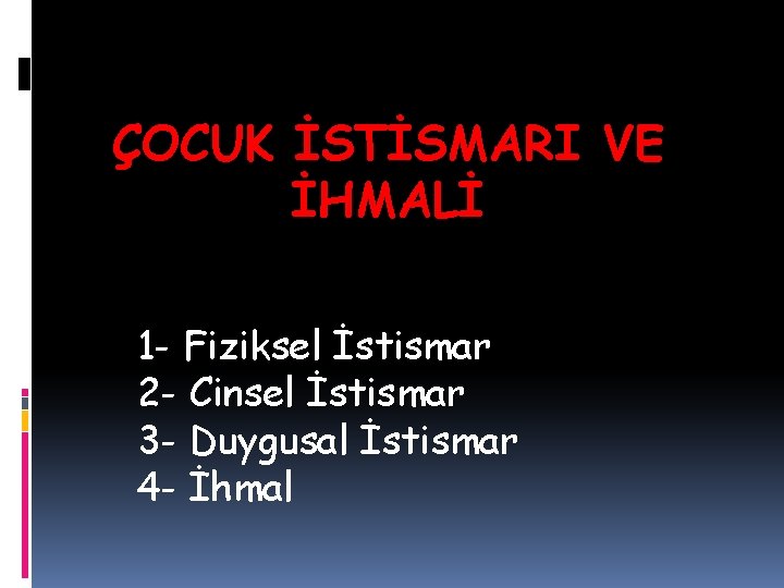 ÇOCUK İSTİSMARI VE İHMALİ 1 - Fiziksel İstismar 2 - Cinsel İstismar 3 -