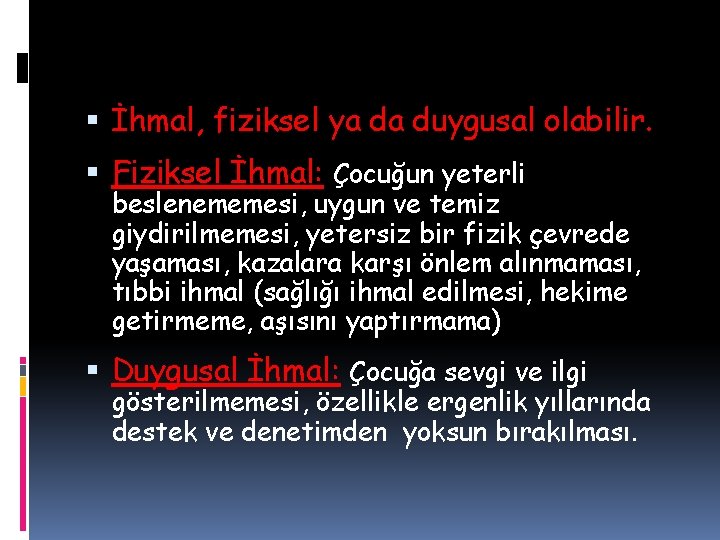  İhmal, fiziksel ya da duygusal olabilir. Fiziksel İhmal: Çocuğun yeterli beslenememesi, uygun ve