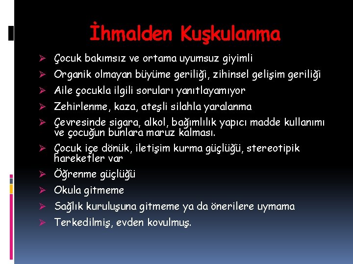 İhmalden Kuşkulanma Ø Çocuk bakımsız ve ortama uyumsuz giyimli Ø Organik olmayan büyüme geriliği,