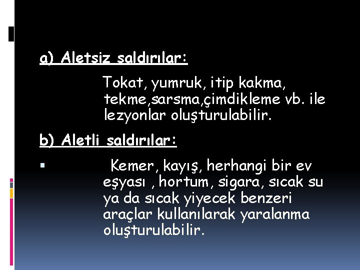 a) Aletsiz saldırılar: Tokat, yumruk, itip kakma, tekme, sarsma, çimdikleme vb. ile lezyonlar oluşturulabilir.