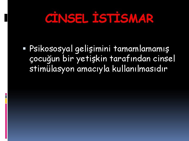 CİNSEL İSTİSMAR Psikososyal gelişimini tamamlamamış çocuğun bir yetişkin tarafından cinsel stimülasyon amacıyla kullanılmasıdır CİNSEL İSTİSMAR Psikososyal gelişimini tamamlamamış çocuğun bir yetişkin tarafından cinsel stimülasyon amacıyla kullanılmasıdır