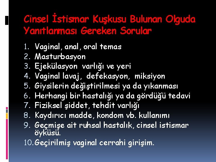 Cinsel İstismar Kuşkusu Bulunan Olguda Yanıtlanması Gereken Sorular Vaginal, anal, oral temas Masturbasyon Ejekülasyon