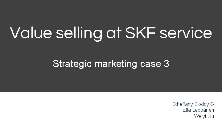 Value selling at SKF service Strategic marketing case 3 Stheffany Godoy G Ella Leppänen