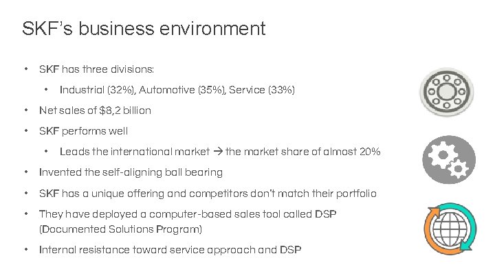 SKF’s business environment • SKF has three divisions: • Industrial (32%), Automotive (35%), Service