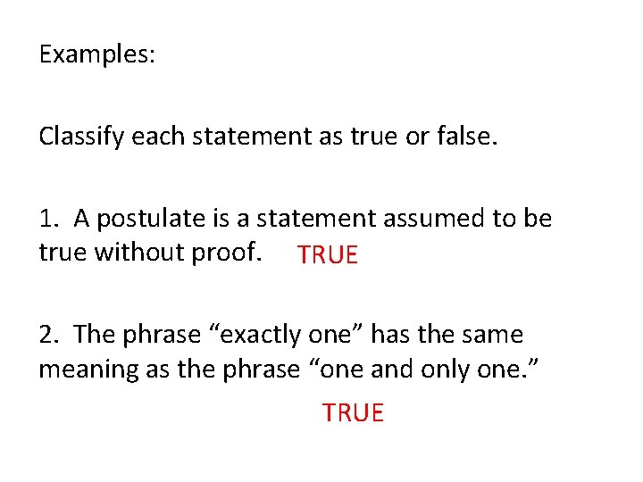 Examples: Classify each statement as true or false. 1. A postulate is a statement