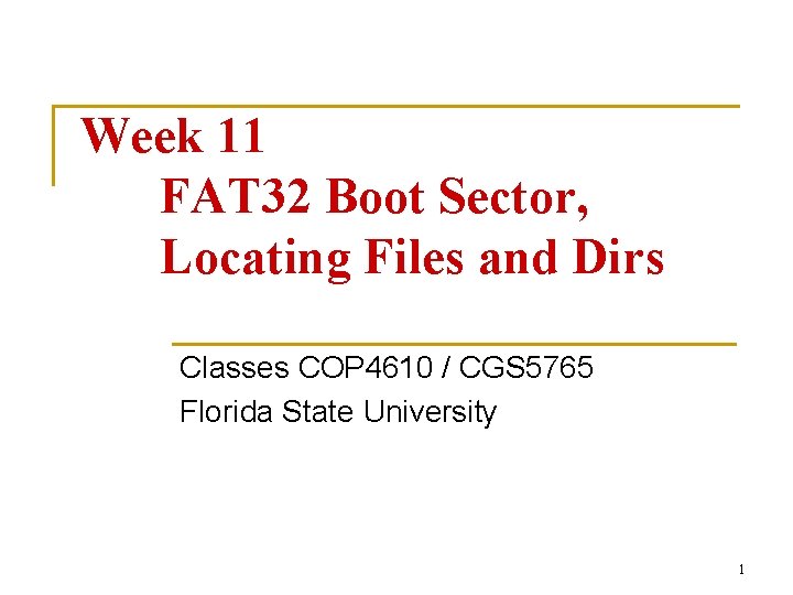 Week 11 FAT 32 Boot Sector, Locating Files and Dirs Classes COP 4610 /