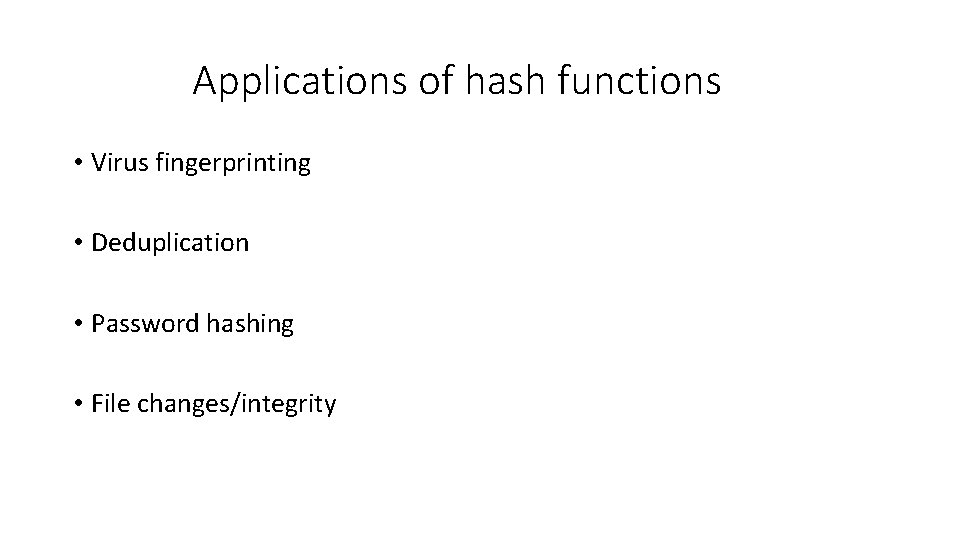 Applications of hash functions • Virus fingerprinting • Deduplication • Password hashing • File