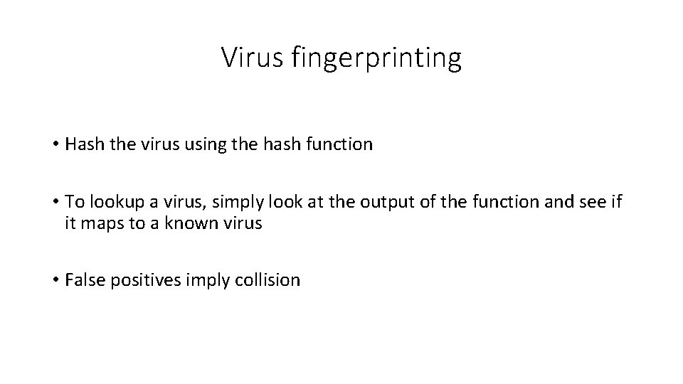 Virus fingerprinting • Hash the virus using the hash function • To lookup a