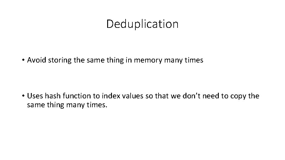 Deduplication • Avoid storing the same thing in memory many times • Uses hash