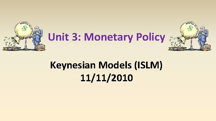 Unit 3: Monetary Policy Keynesian Models (ISLM) 11/11/2010 