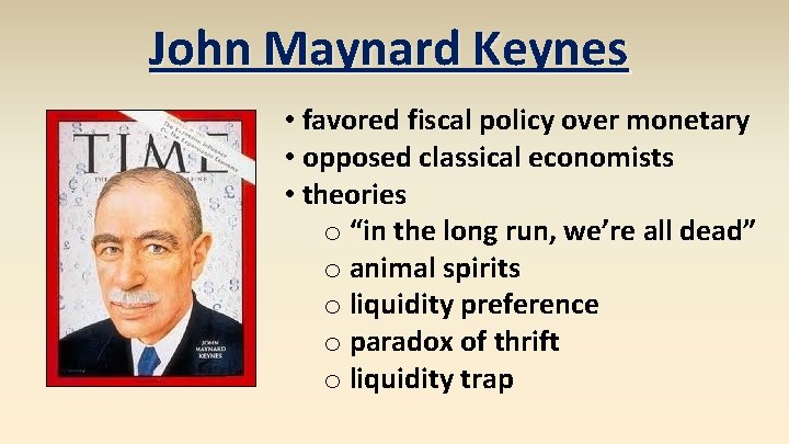 John Maynard Keynes • favored fiscal policy over monetary • opposed classical economists •