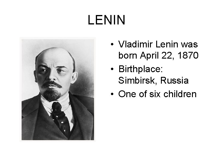 LENIN • Vladimir Lenin was born April 22, 1870 • Birthplace: Simbirsk, Russia •