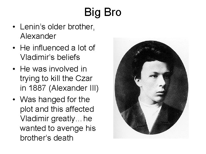 Big Bro • Lenin’s older brother, Alexander • He influenced a lot of Vladimir’s