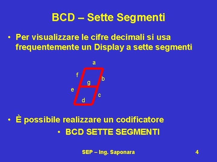 BCD – Sette Segmenti • Per visualizzare le cifre decimali si usa frequentemente un