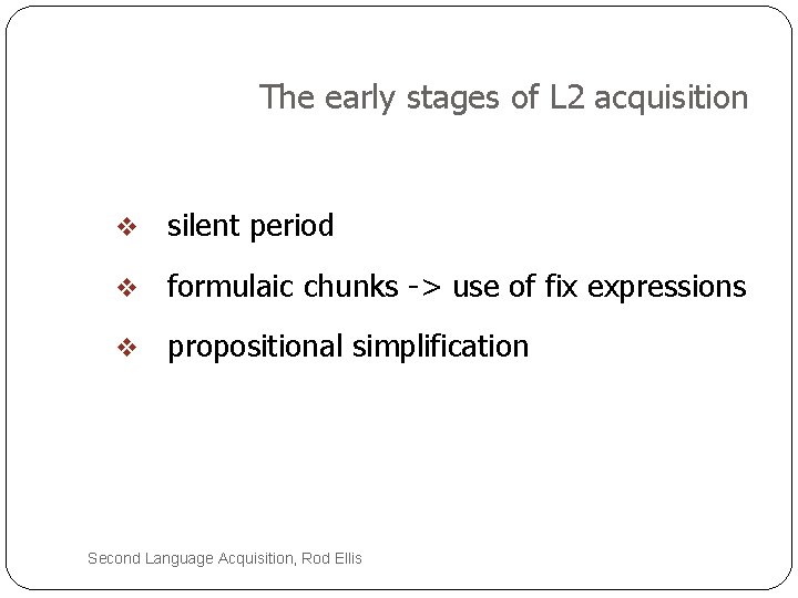 The early stages of L 2 acquisition v silent period v formulaic chunks ->