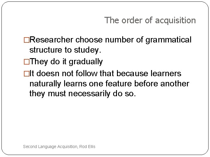 The order of acquisition �Researcher choose number of grammatical structure to studey. �They do