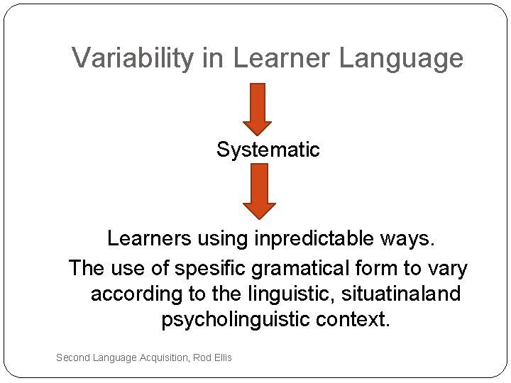 Variability in Learner Language Systematic Learners using inpredictable ways. The use of spesific gramatical