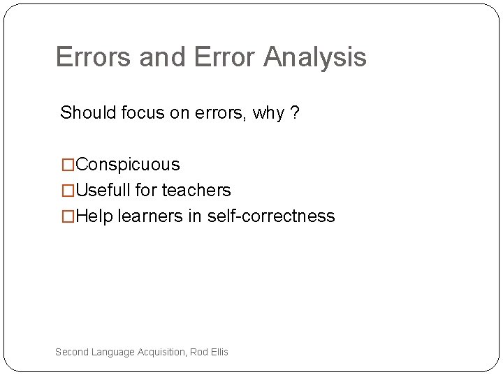 Errors and Error Analysis Should focus on errors, why ? �Conspicuous �Usefull for teachers