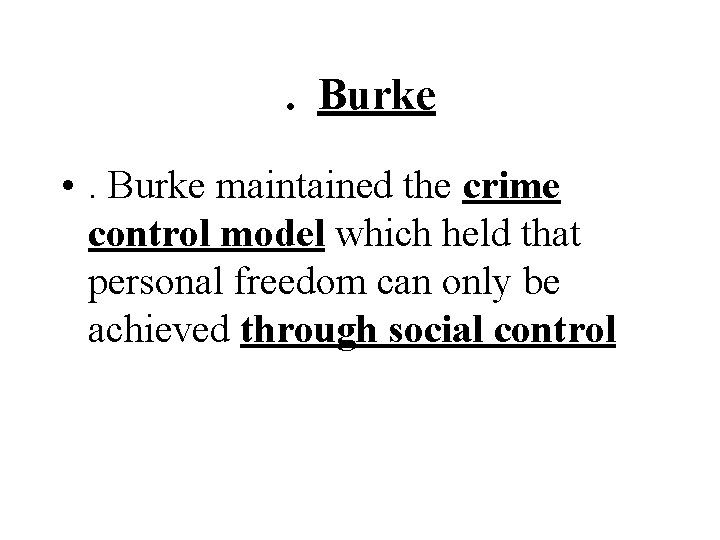 . Burke • . Burke maintained the crime control model which held that personal