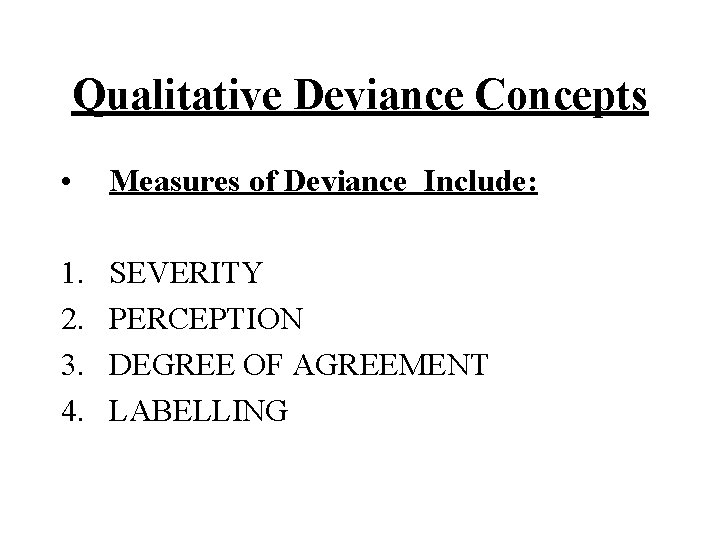 Qualitative Deviance Concepts • Measures of Deviance Include: 1. 2. 3. 4. SEVERITY PERCEPTION