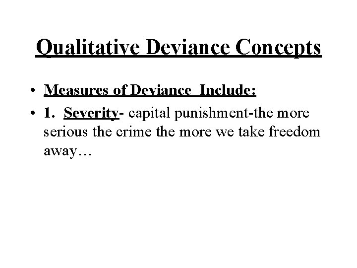 Qualitative Deviance Concepts • Measures of Deviance Include: • 1. Severity- capital punishment-the more