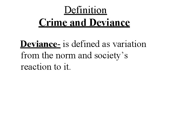 Definition Crime and Deviance- is defined as variation from the norm and society’s reaction