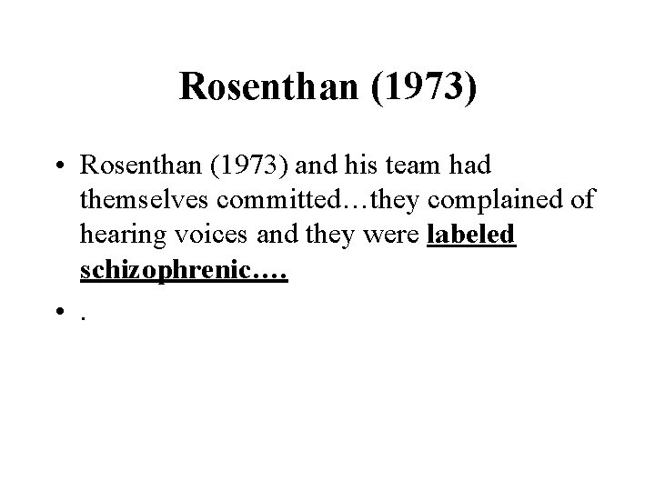 Rosenthan (1973) • Rosenthan (1973) and his team had themselves committed…they complained of hearing