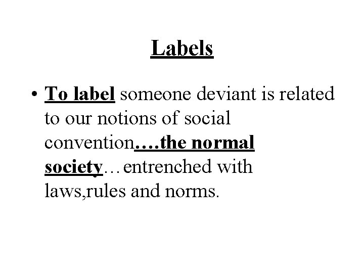 Labels • To label someone deviant is related to our notions of social convention….