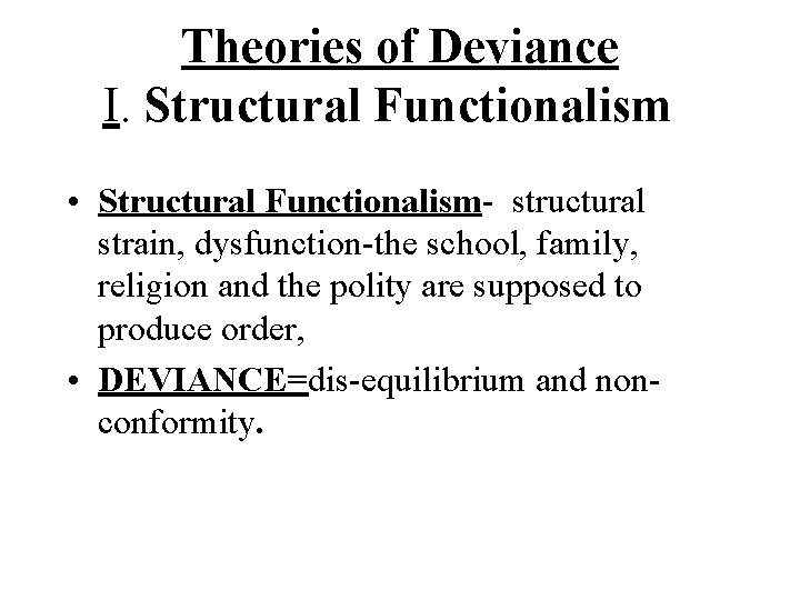 Theories of Deviance I. Structural Functionalism • Structural Functionalism- structural strain, dysfunction-the school, family,