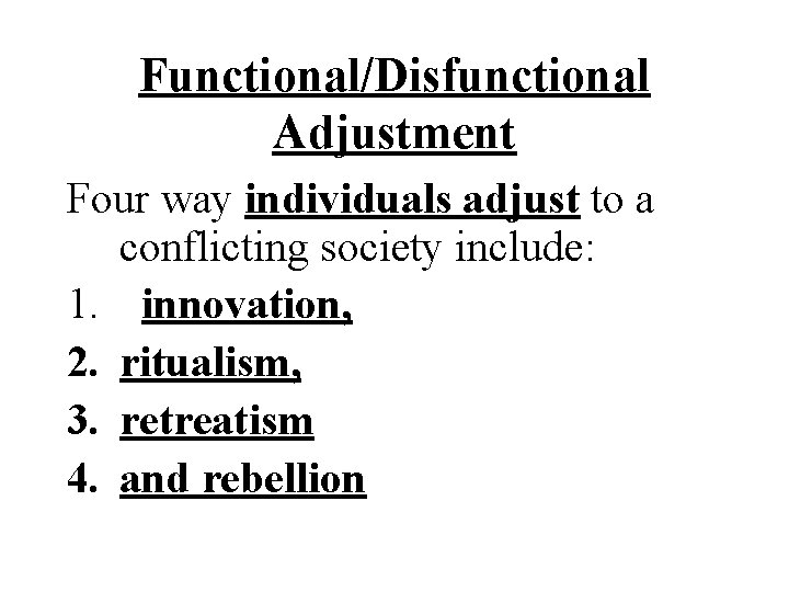 Functional/Disfunctional Adjustment Four way individuals adjust to a conflicting society include: 1. innovation, 2.