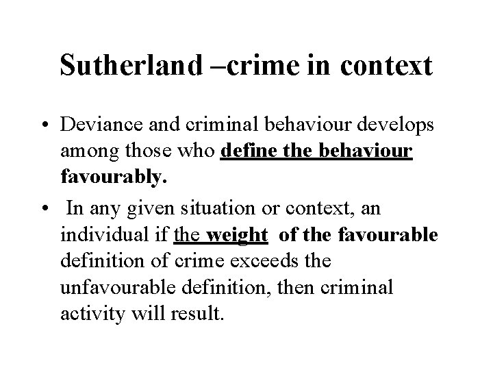 Sutherland –crime in context • Deviance and criminal behaviour develops among those who define