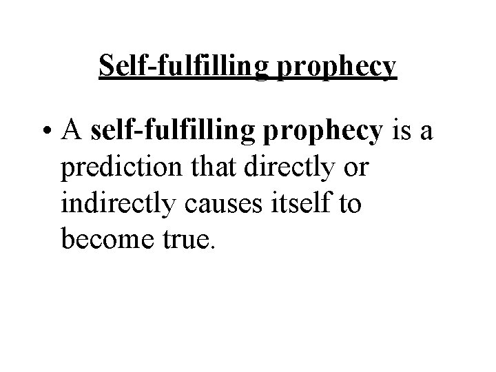 Self-fulfilling prophecy • A self-fulfilling prophecy is a prediction that directly or indirectly causes