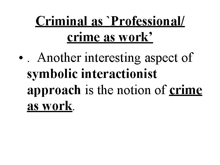 Criminal as `Professional/ crime as work’ • . Another interesting aspect of symbolic interactionist