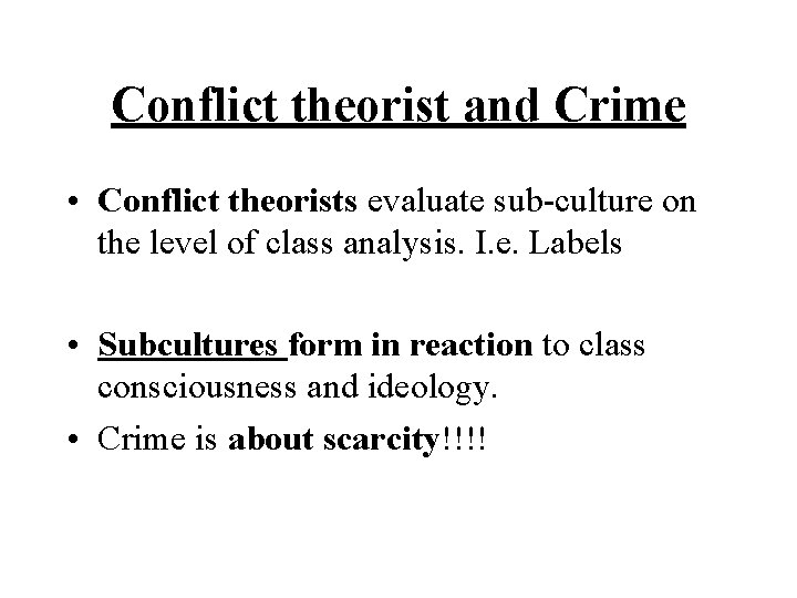 Conflict theorist and Crime • Conflict theorists evaluate sub-culture on the level of class