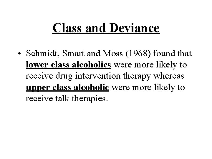 Class and Deviance • Schmidt, Smart and Moss (1968) found that lower class alcoholics