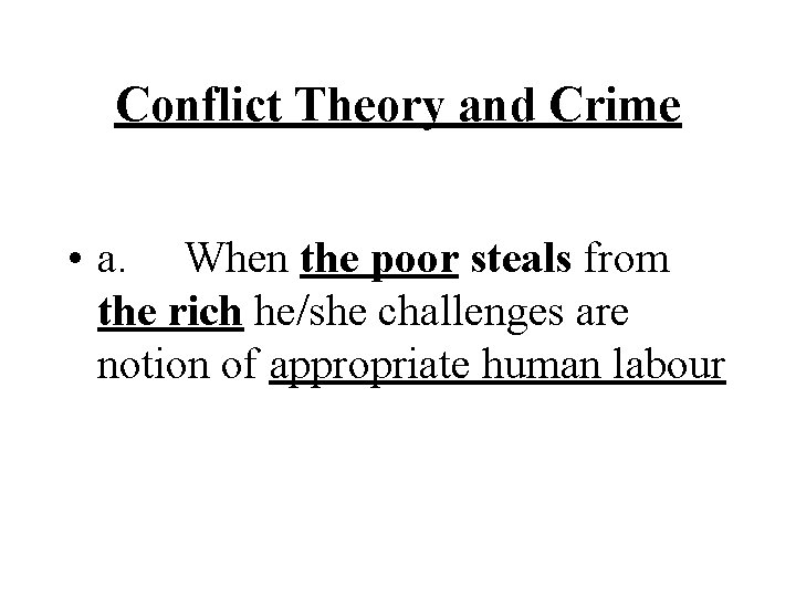 Conflict Theory and Crime • a. When the poor steals from the rich he/she