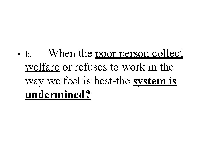  • b. When the poor person collect welfare or refuses to work in