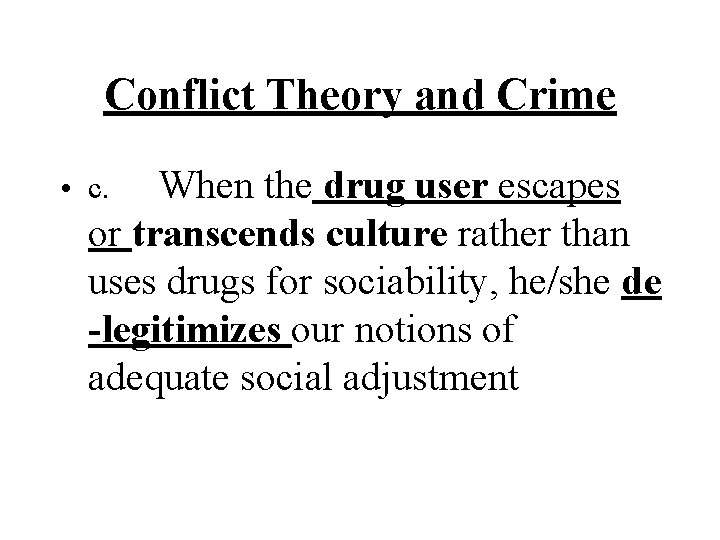 Conflict Theory and Crime • c. When the drug user escapes or transcends culture