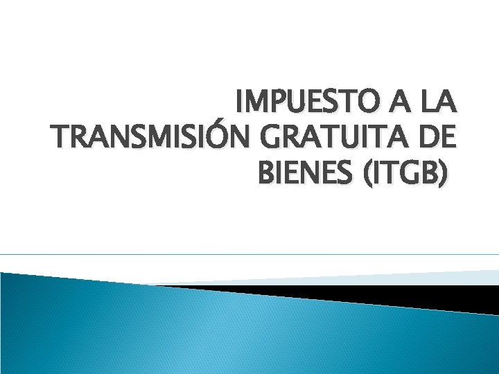 IMPUESTO A LA TRANSMISIÓN GRATUITA DE BIENES (ITGB) 