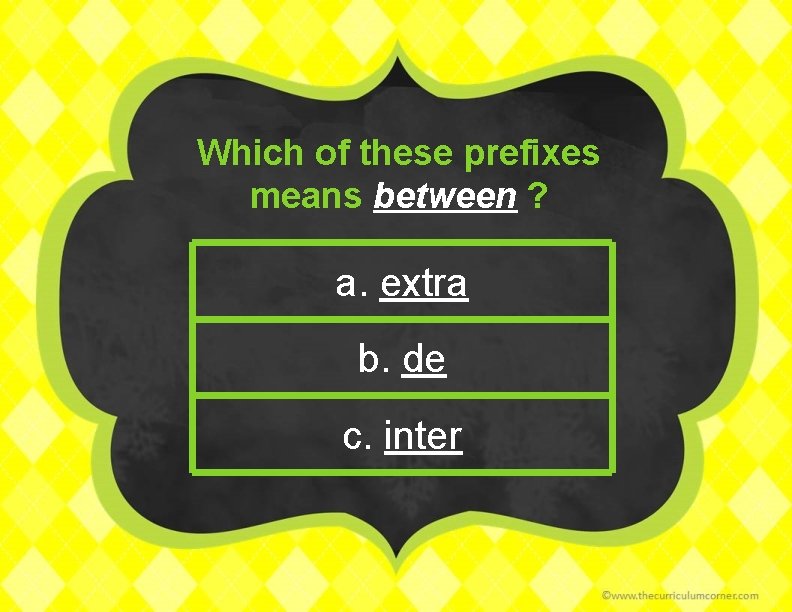 Which of these prefixes means between ? a. extra b. de c. inter 