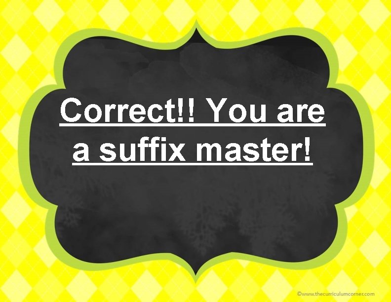 Correct!! You are a suffix master! 