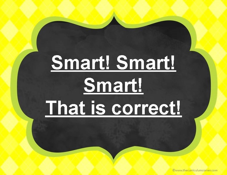 Smart! That is correct! 