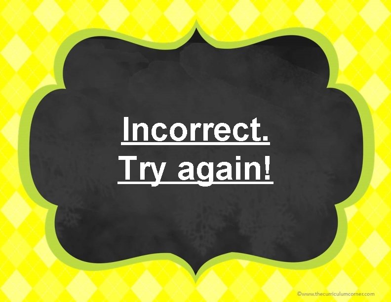 Incorrect. Try again! 