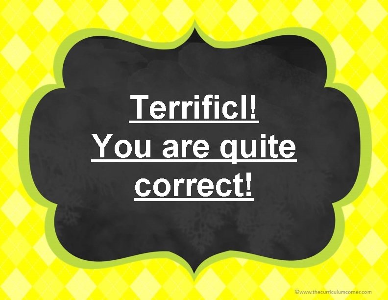 Terrificl! You are quite correct! 
