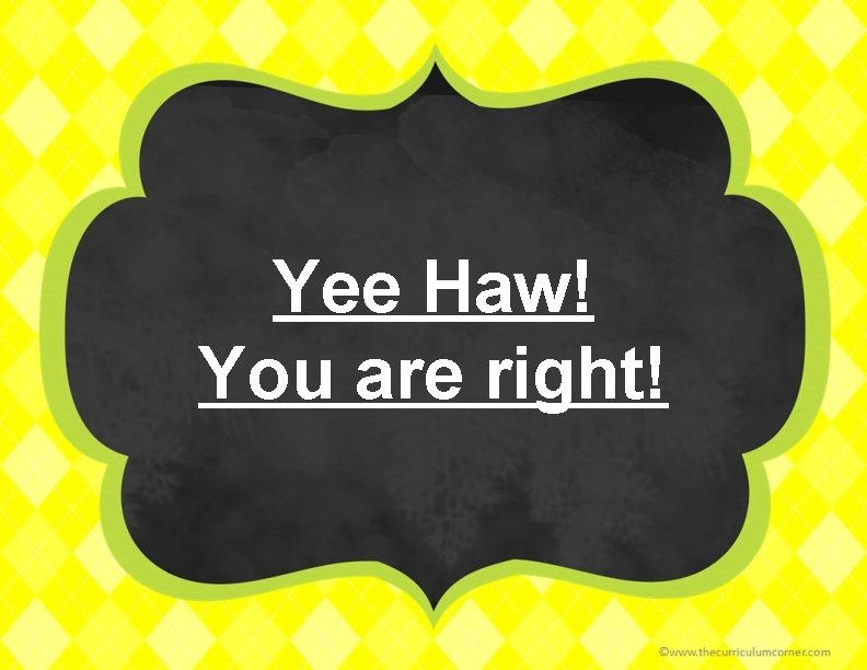 Yee Haw! You are right! 