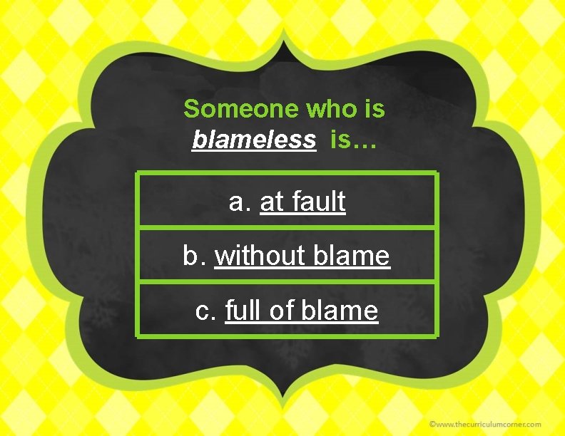 Someone who is blameless is… a. at fault b. without blame c. full of