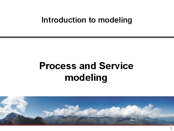 Introduction to modeling Process and Service modeling 1 